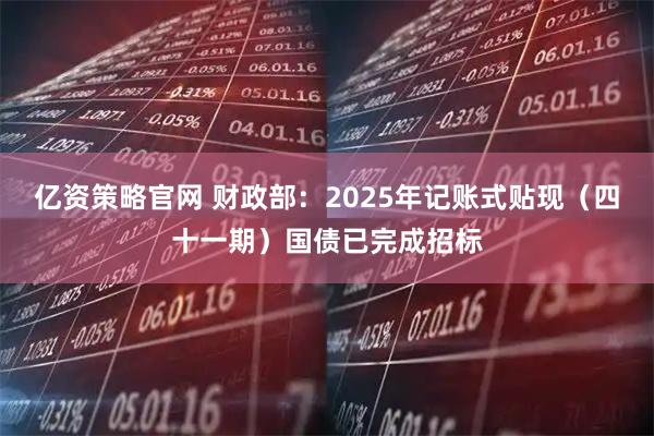 亿资策略官网 财政部：2025年记账式贴现（四十一期）国债已完成招标